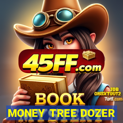 MONEY TREE DOZER